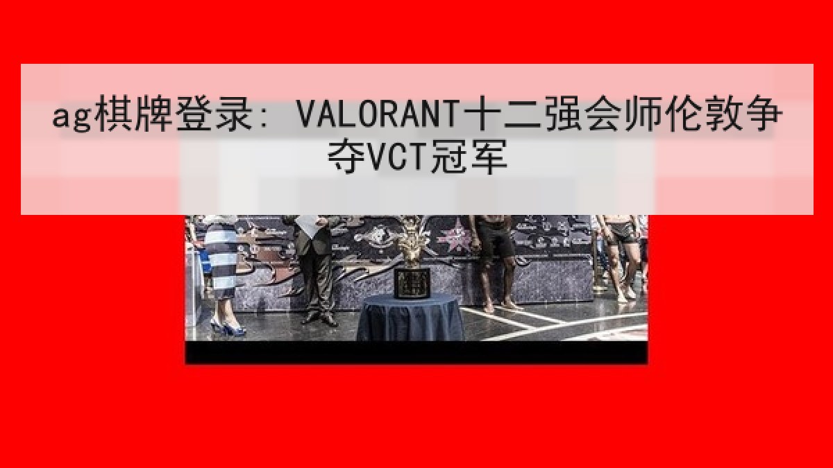 ag棋牌登录: VALORANT十二强会师伦敦争夺VCT冠军 ag棋牌登录: VALORANT十二强会师伦敦争夺VCT冠军